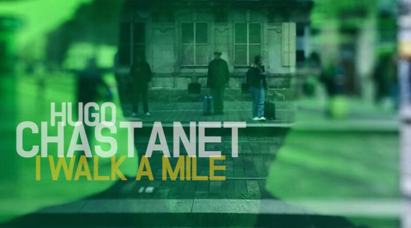 hugo chastanet - i walk a mile