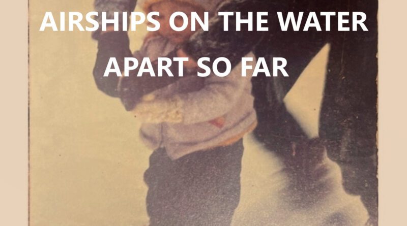 Airships on the Water - Apart So Far